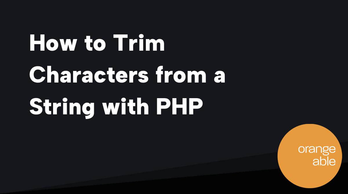 How To Trim Characters From A String With PHP Orangeable